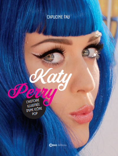 Katy Perry - Histoire illustée d'une icône pop